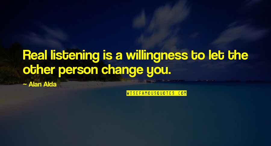 Alda Quotes By Alan Alda: Real listening is a willingness to let the