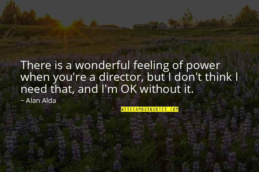 Alda Quotes By Alan Alda: There is a wonderful feeling of power when