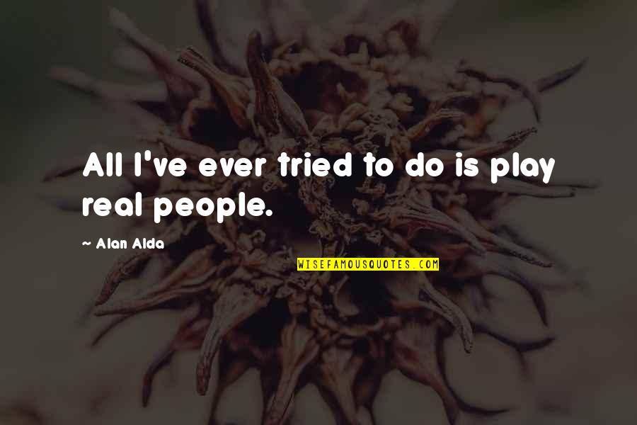 Alda Quotes By Alan Alda: All I've ever tried to do is play