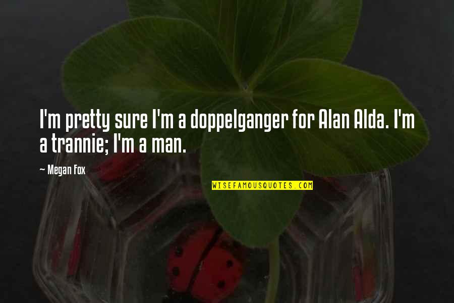 Alda Quotes By Megan Fox: I'm pretty sure I'm a doppelganger for Alan