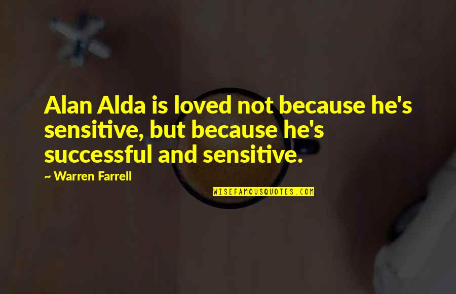 Alda Quotes By Warren Farrell: Alan Alda is loved not because he's sensitive,