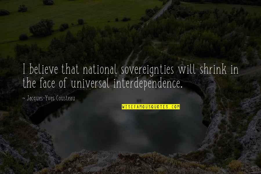 Aldabbagh Sam Quotes By Jacques-Yves Cousteau: I believe that national sovereignties will shrink in Aldabbagh Sam Quotes By Jacques-Yves Cousteau: I believe that national sovereignties will shrink in
