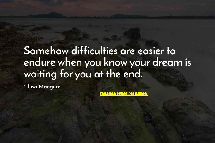 Aldabbagh Sam Quotes By Lisa Mangum: Somehow difficulties are easier to endure when you Aldabbagh Sam Quotes By Lisa Mangum: Somehow difficulties are easier to endure when you