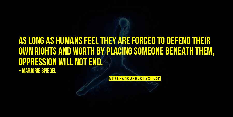 Aldama Quotes By Marjorie Spiegel: As long as humans feel they are forced