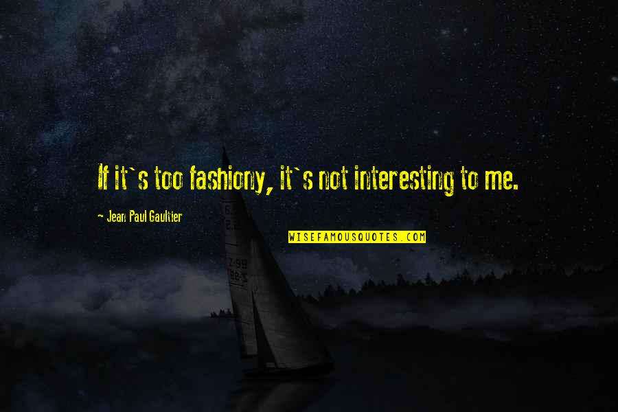 Aldana Owl Quotes By Jean Paul Gaultier: If it's too fashiony, it's not interesting to