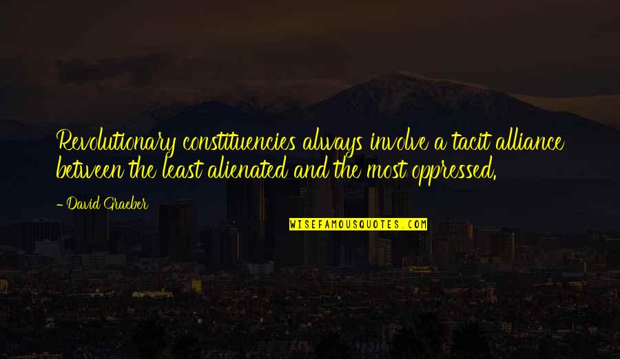 Aldanas Quotes By David Graeber: Revolutionary constituencies always involve a tacit alliance between Aldanas Quotes By David Graeber: Revolutionary constituencies always involve a tacit alliance between