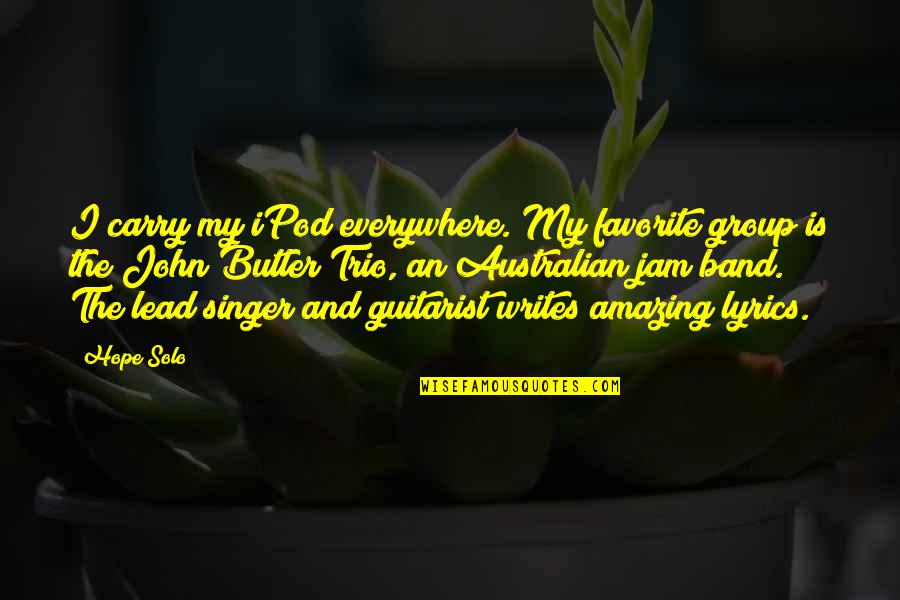 Aldanmis Quotes By Hope Solo: I carry my iPod everywhere. My favorite group Aldanmis Quotes By Hope Solo: I carry my iPod everywhere. My favorite group