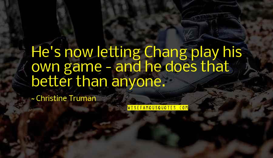 Aldarius Hurst Quotes By Christine Truman: He's now letting Chang play his own game