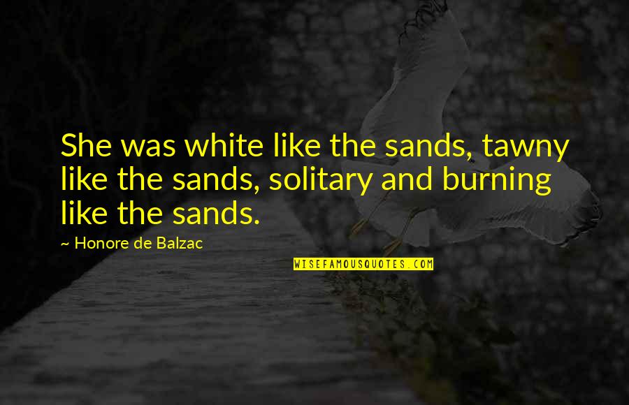 Aldarius Thompson Quotes By Honore De Balzac: She was white like the sands, tawny like Aldarius Thompson Quotes By Honore De Balzac: She was white like the sands, tawny like