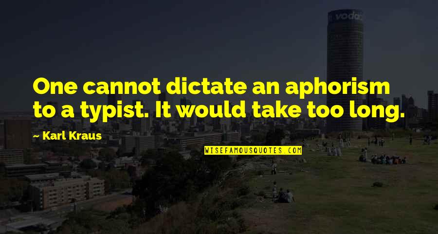 Aldash Quotes By Karl Kraus: One cannot dictate an aphorism to a typist.