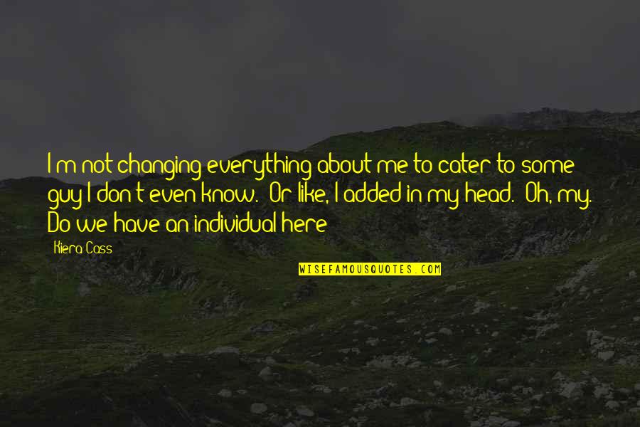 Aldash Quotes By Kiera Cass: I'm not changing everything about me to cater Aldash Quotes By Kiera Cass: I'm not changing everything about me to cater
