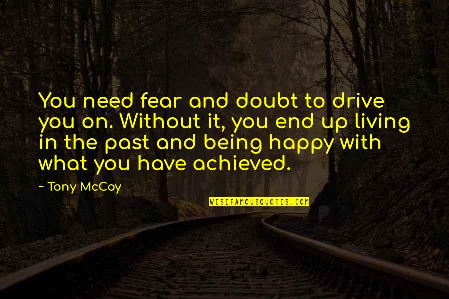 Aldash Quotes By Tony McCoy: You need fear and doubt to drive you Aldash Quotes By Tony McCoy: You need fear and doubt to drive you
