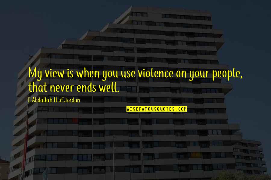Aldattim Quotes By Abdallah II Of Jordan: My view is when you use violence on