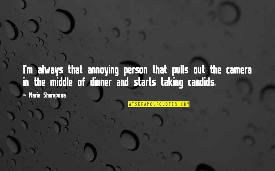 Aldattim Quotes By Maria Sharapova: I'm always that annoying person that pulls out