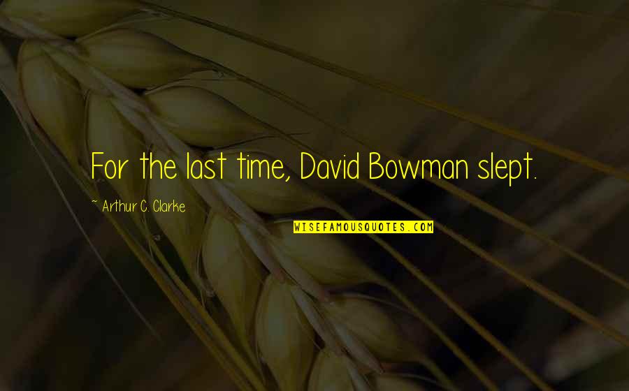 Alday Quotes By Arthur C. Clarke: For the last time, David Bowman slept.