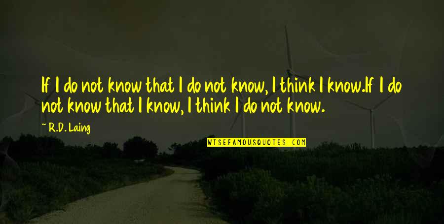 Aldazabal Leturiondo Quotes By R.D. Laing: If I do not know that I do Aldazabal Leturiondo Quotes By R.D. Laing: If I do not know that I do