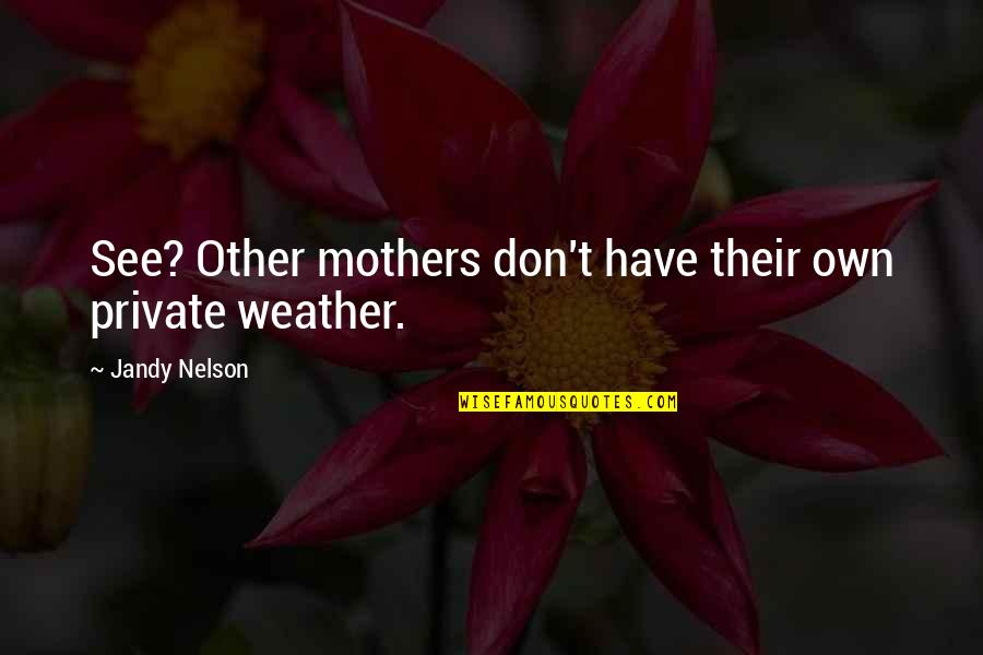 Aldea Children Quotes By Jandy Nelson: See? Other mothers don't have their own private Aldea Children Quotes By Jandy Nelson: See? Other mothers don't have their own private