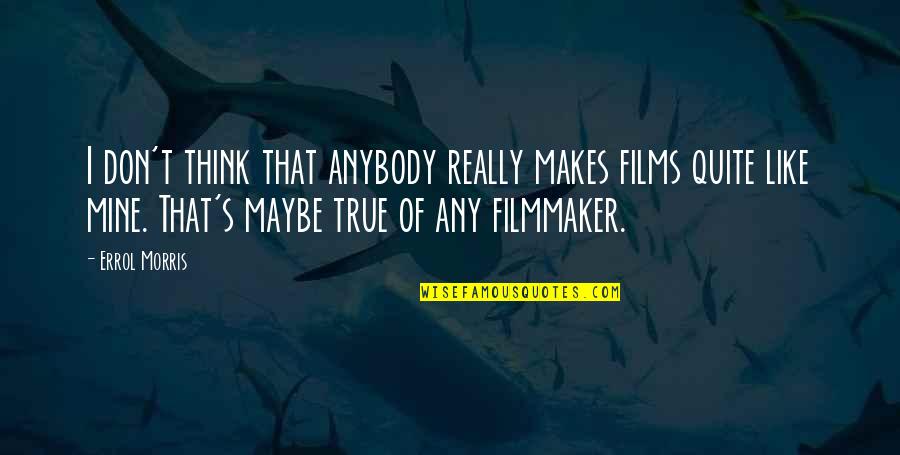 Aldeas Sos Quotes By Errol Morris: I don't think that anybody really makes films Aldeas Sos Quotes By Errol Morris: I don't think that anybody really makes films