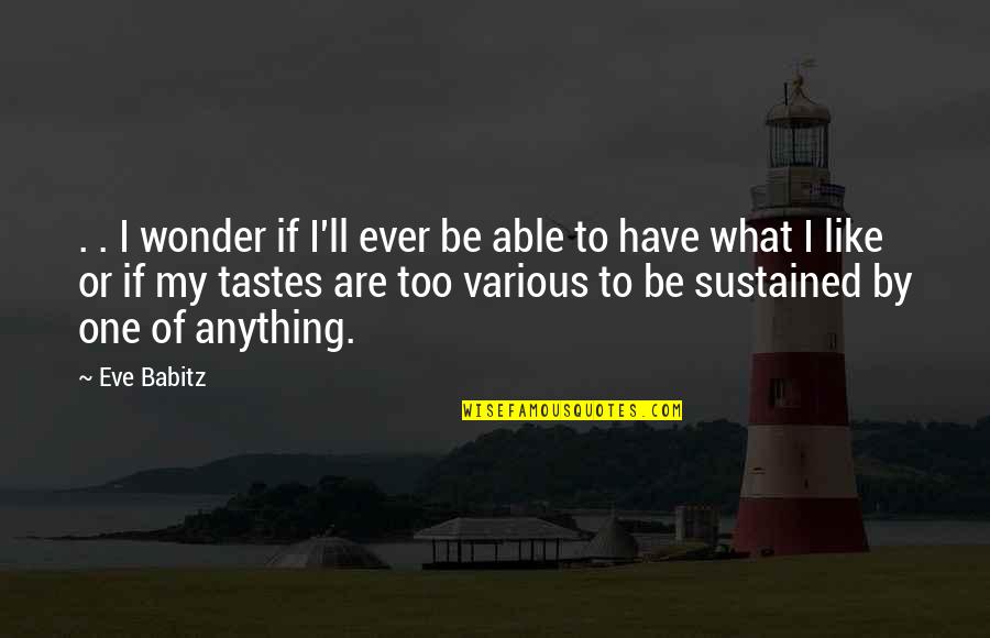 Aldeas Sos Quotes By Eve Babitz: . . I wonder if I'll ever be Aldeas Sos Quotes By Eve Babitz: . . I wonder if I'll ever be