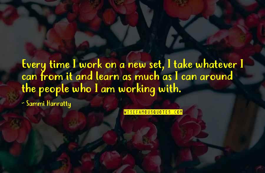 Aldeas Sos Quotes By Sammi Hanratty: Every time I work on a new set, Aldeas Sos Quotes By Sammi Hanratty: Every time I work on a new set,