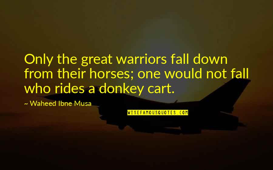 Aldebaran Quotes By Waheed Ibne Musa: Only the great warriors fall down from their Aldebaran Quotes By Waheed Ibne Musa: Only the great warriors fall down from their