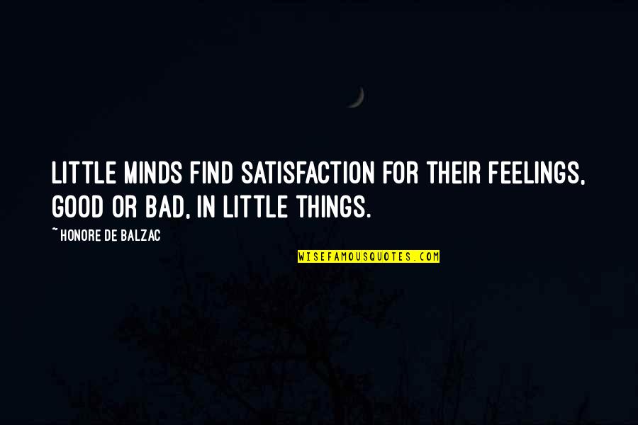 Aldeburgh Quotes By Honore De Balzac: Little minds find satisfaction for their feelings, good