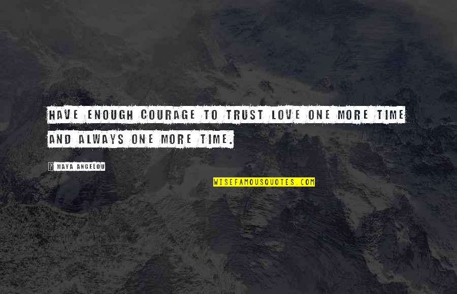 Aldeburgh Quotes By Maya Angelou: Have enough courage to trust love one more