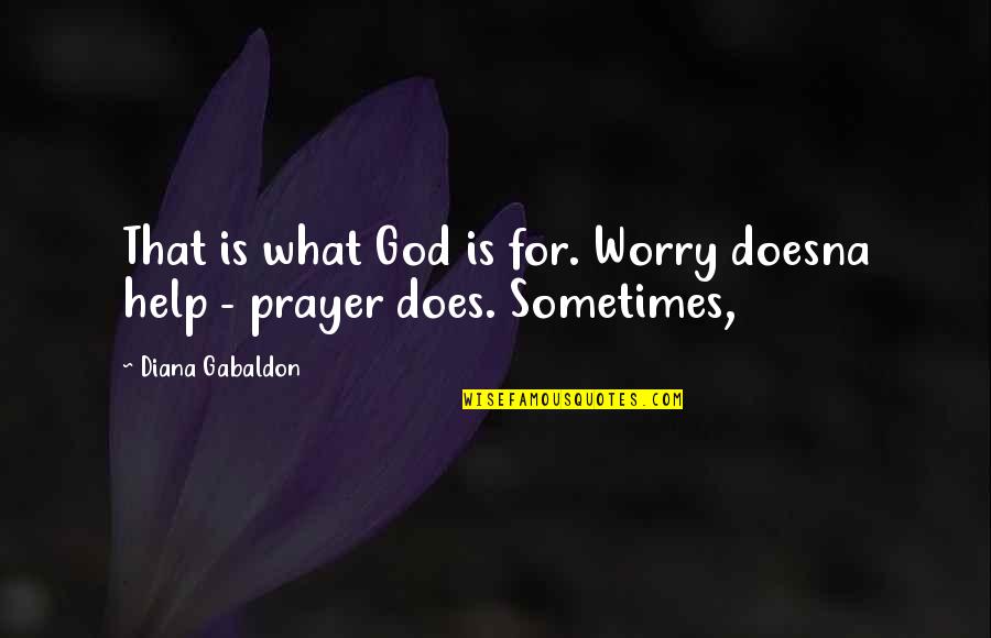 Aldeen Foundation Quotes By Diana Gabaldon: That is what God is for. Worry doesna