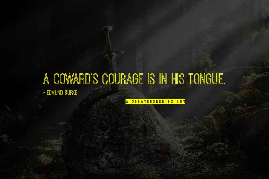 Aldeen Foundation Quotes By Edmund Burke: A coward's courage is in his tongue.