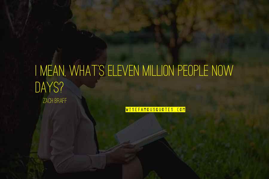Aldeen Foundation Quotes By Zach Braff: I mean, what's eleven million people now days? Aldeen Foundation Quotes By Zach Braff: I mean, what's eleven million people now days?