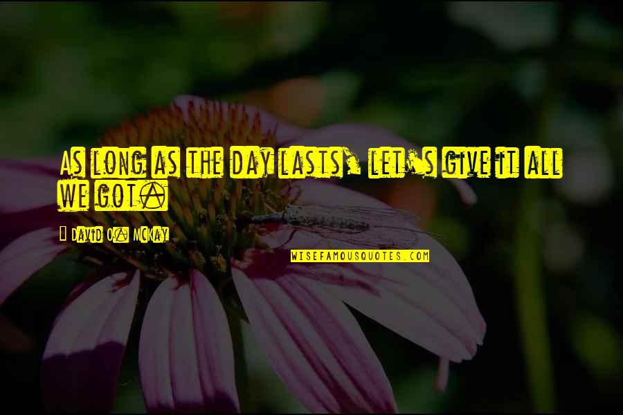 Aldeia De Xisto Quotes By David O. McKay: As long as the day lasts, let's give Aldeia De Xisto Quotes By David O. McKay: As long as the day lasts, let's give