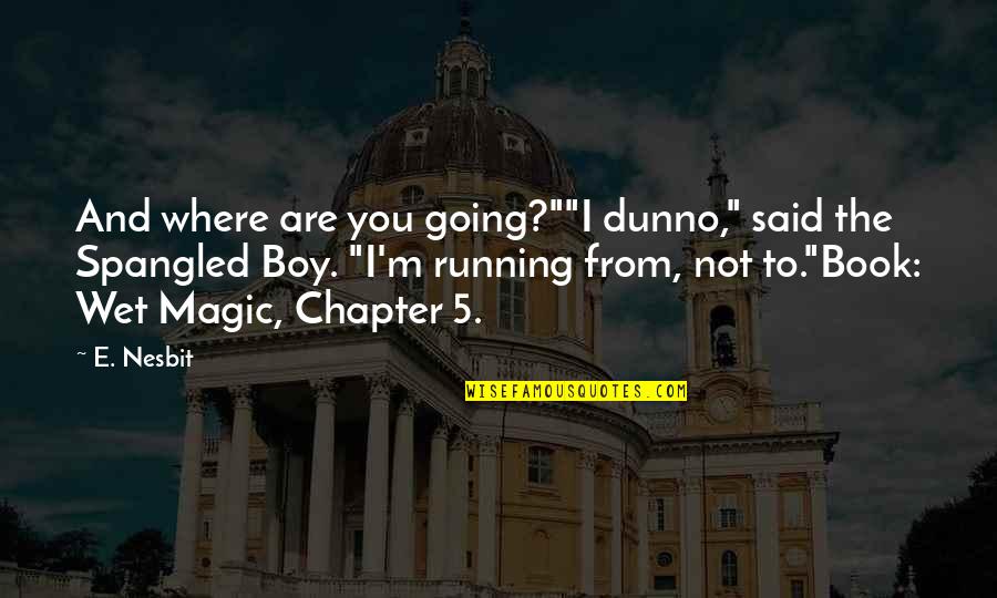 Aldeia De Xisto Quotes By E. Nesbit: And where are you going?""I dunno," said the Aldeia De Xisto Quotes By E. Nesbit: And where are you going?""I dunno," said the