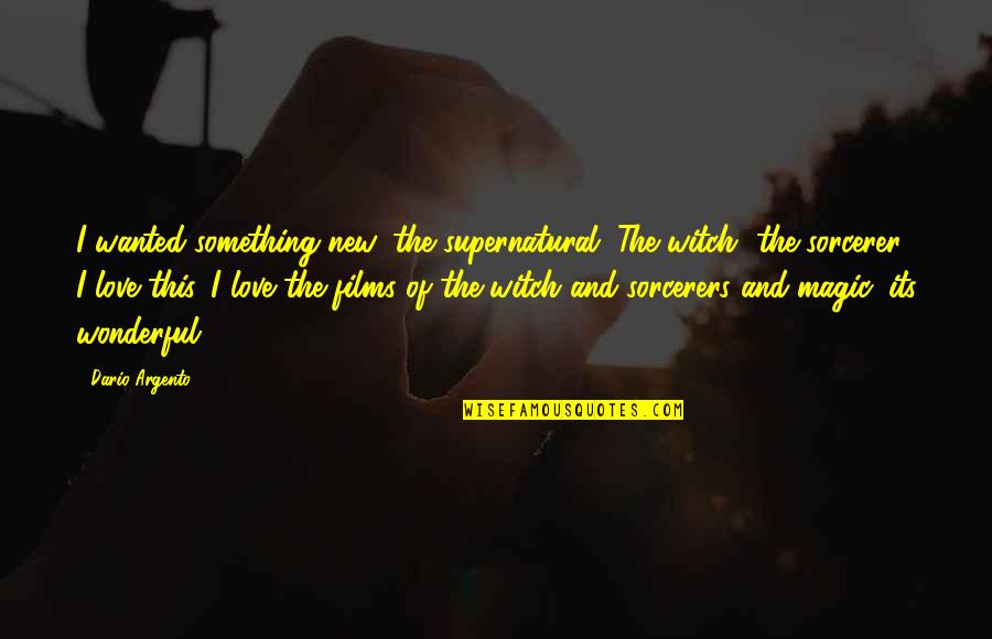 Alden B Dow Quotes By Dario Argento: I wanted something new, the supernatural. The witch, Alden B Dow Quotes By Dario Argento: I wanted something new, the supernatural. The witch,
