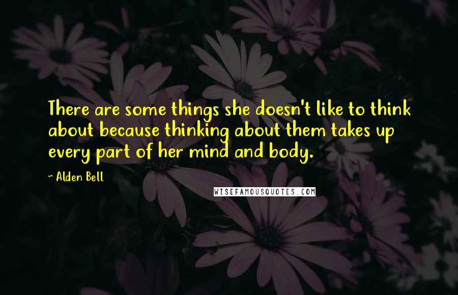 Alden Bell quotes: There are some things she doesn't like to think about because thinking about them takes up every part of her mind and body. Alden Bell quotes: There are some things she doesn't like to think about because thinking about them takes up every part of her mind and body.