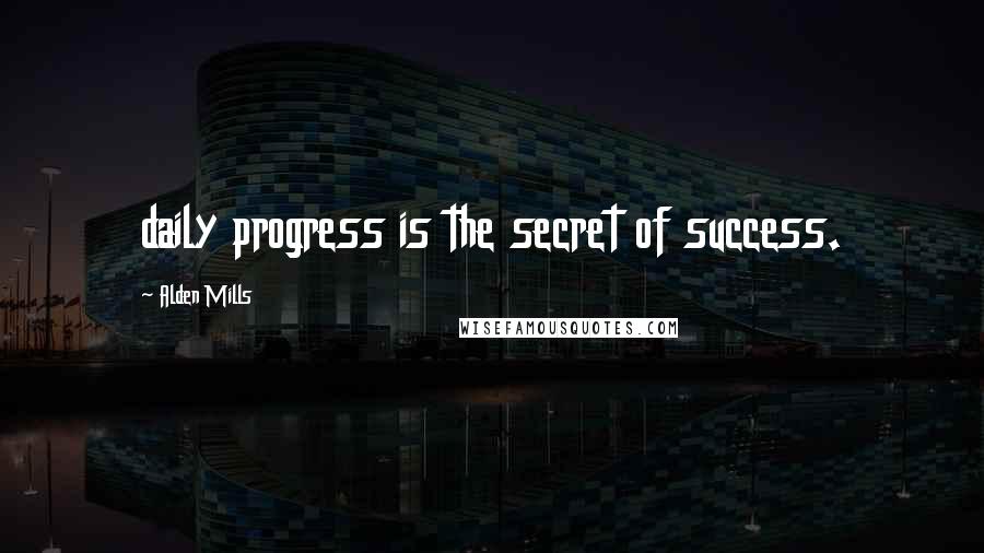 Alden Mills quotes: daily progress is the secret of success.