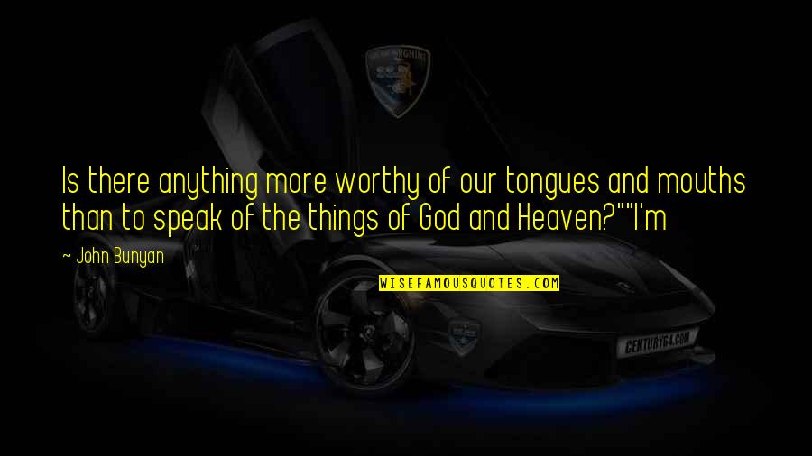Aldenhoven Plz Quotes By John Bunyan: Is there anything more worthy of our tongues