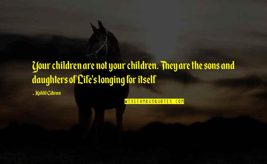 Aldens Quotes By Kahlil Gibran: Your children are not your children. They are