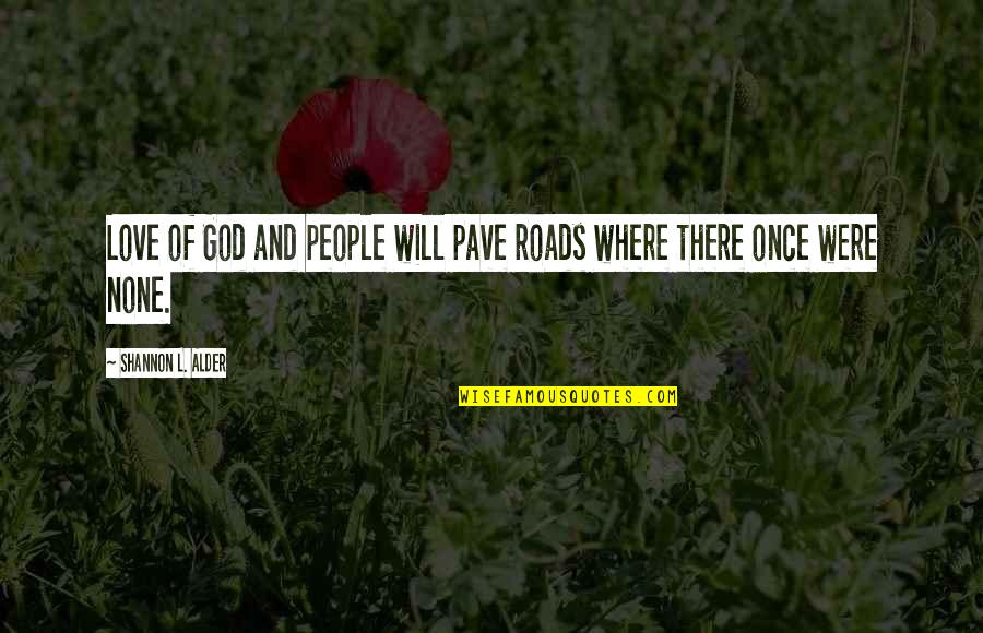 Alder Quotes By Shannon L. Alder: Love of God and people will pave roads