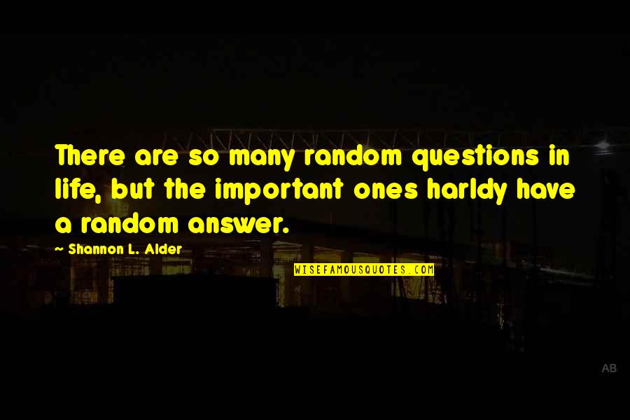 Alder Quotes By Shannon L. Alder: There are so many random questions in life,