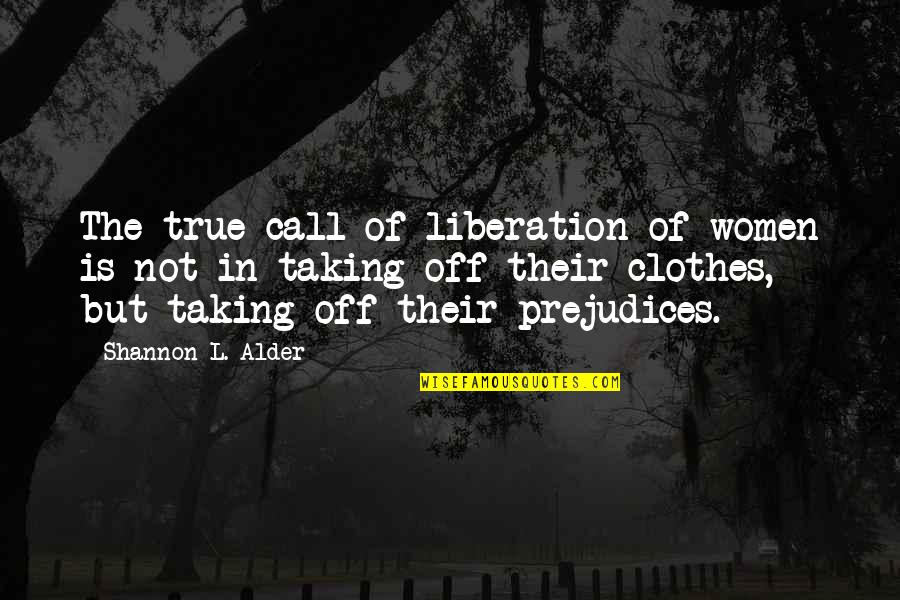 Alder Quotes By Shannon L. Alder: The true call of liberation of women is