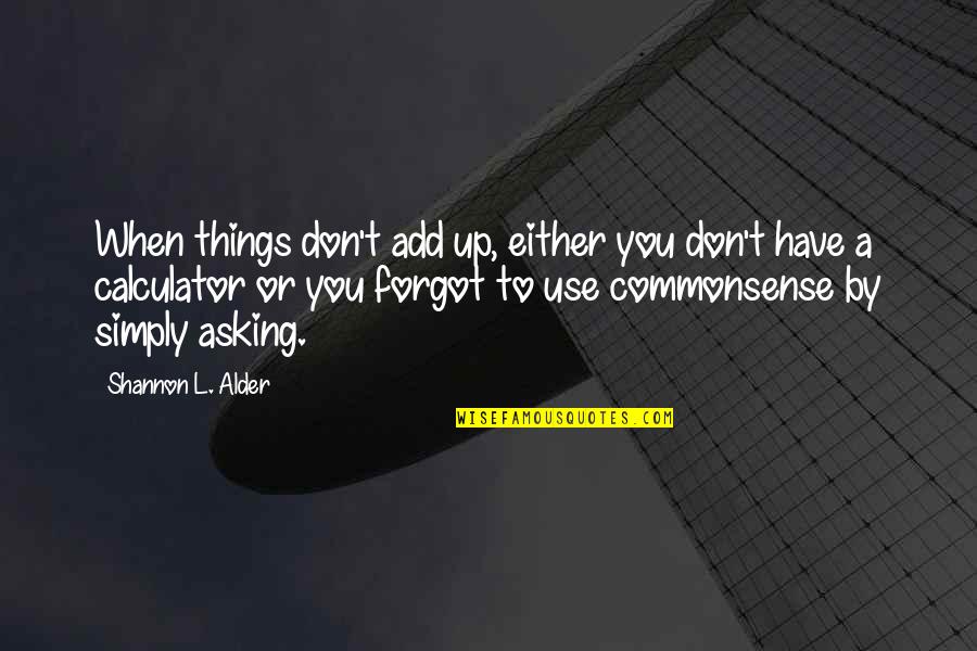 Alder Quotes By Shannon L. Alder: When things don't add up, either you don't