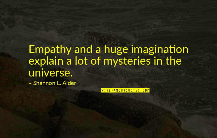 Alder Quotes By Shannon L. Alder: Empathy and a huge imagination explain a lot