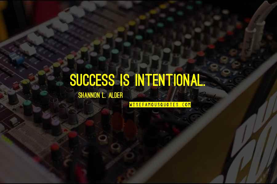 Alder Quotes By Shannon L. Alder: Success is intentional.
