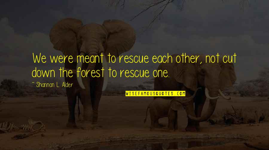Alder Quotes By Shannon L. Alder: We were meant to rescue each other, not