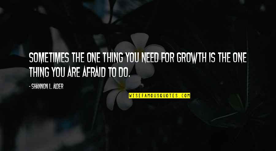Alder Quotes By Shannon L. Alder: Sometimes the one thing you need for growth