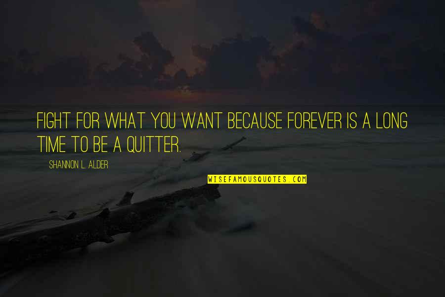 Alder Quotes By Shannon L. Alder: Fight for what you want because forever is