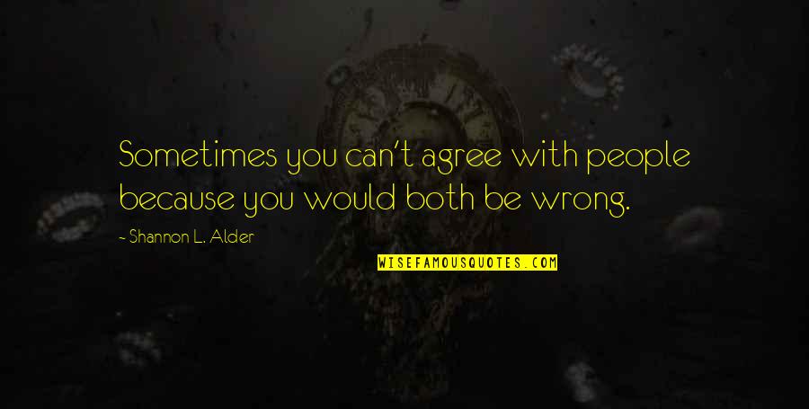 Alder Quotes By Shannon L. Alder: Sometimes you can't agree with people because you