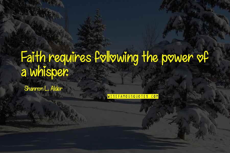 Alder Quotes By Shannon L. Alder: Faith requires following the power of a whisper.