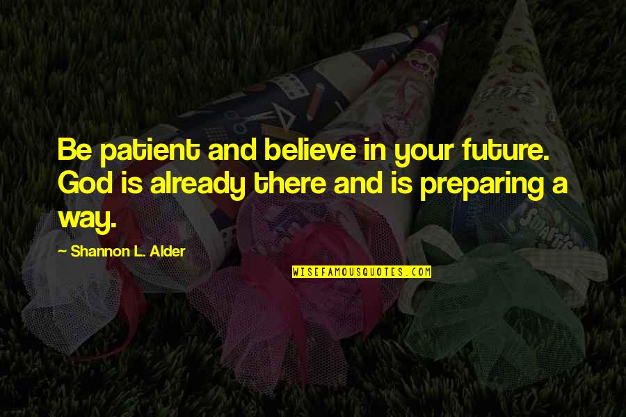 Alder Quotes By Shannon L. Alder: Be patient and believe in your future. God