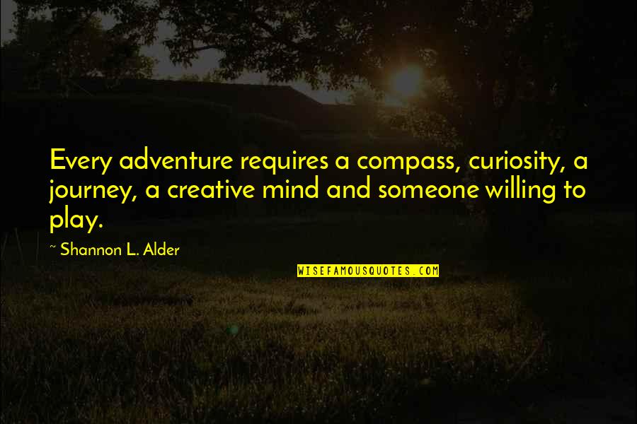 Alder Quotes By Shannon L. Alder: Every adventure requires a compass, curiosity, a journey,